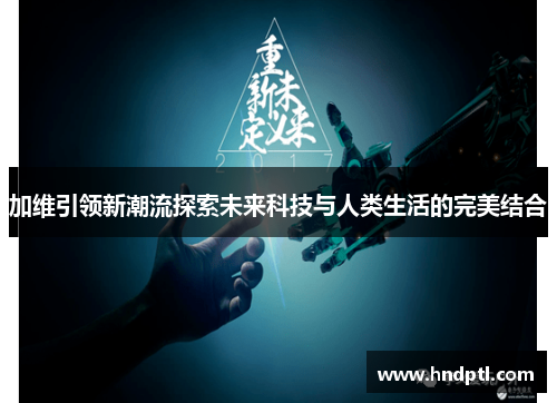 加维引领新潮流探索未来科技与人类生活的完美结合