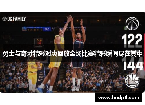 勇士与奇才精彩对决回放全场比赛精彩瞬间尽在其中