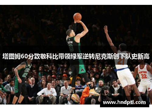 塔图姆60分致敬科比带领绿军逆转尼克斯创下队史新高