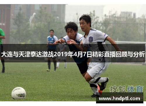 大连与天津泰达激战2019年4月7日精彩直播回顾与分析