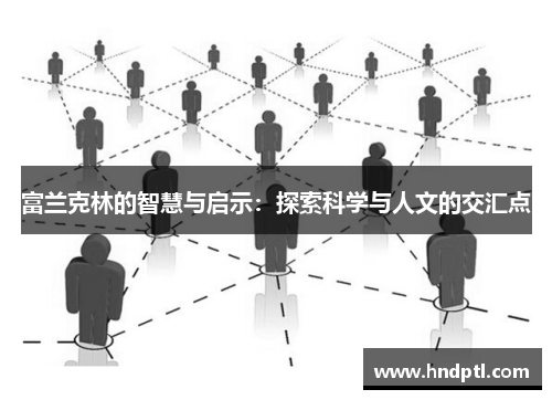 富兰克林的智慧与启示：探索科学与人文的交汇点