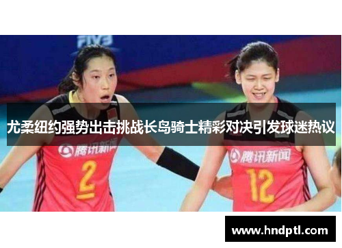 尤柔纽约强势出击挑战长岛骑士精彩对决引发球迷热议