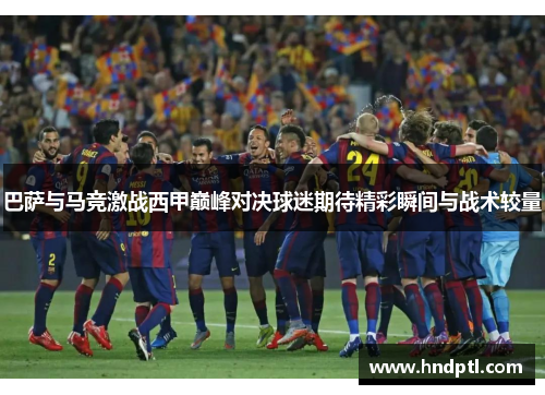 巴萨与马竞激战西甲巅峰对决球迷期待精彩瞬间与战术较量