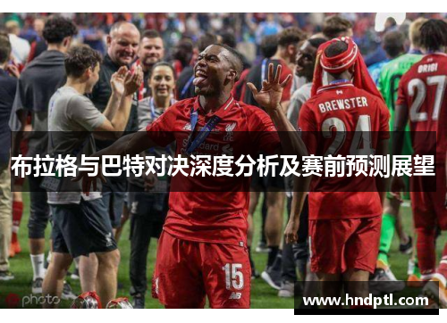 布拉格与巴特对决深度分析及赛前预测展望