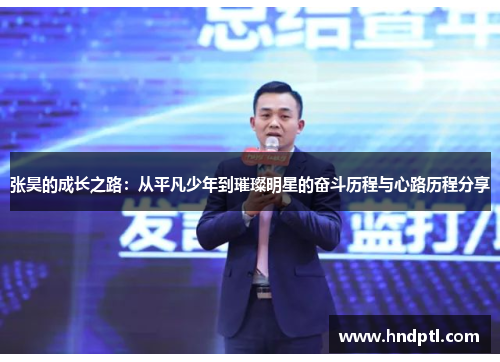 张昊的成长之路：从平凡少年到璀璨明星的奋斗历程与心路历程分享