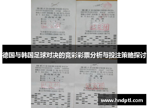 德国与韩国足球对决的竞彩彩票分析与投注策略探讨