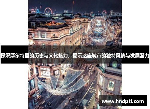 探索摩尔特里的历史与文化魅力，揭示这座城市的独特风情与发展潜力