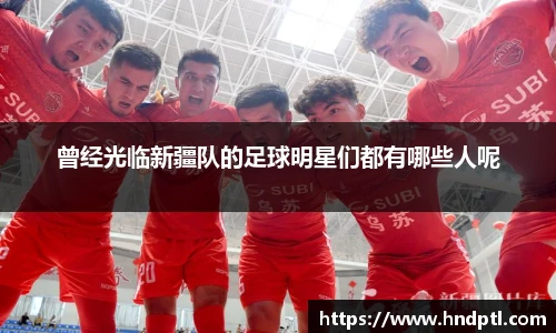 曾经光临新疆队的足球明星们都有哪些人呢